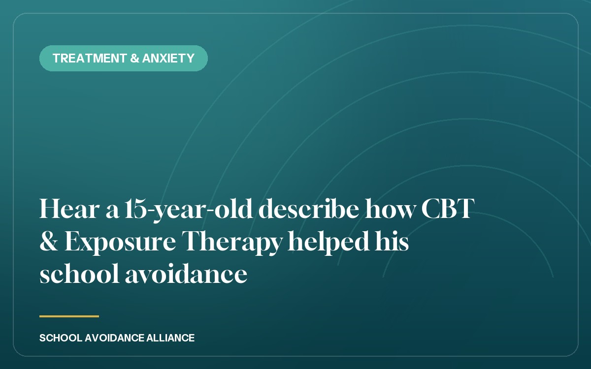 Hear a 15-year-old describe how CBT & Exposure Therapy helped his school avoidance