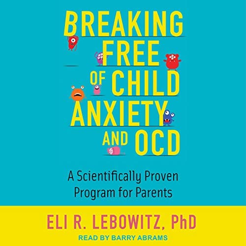 Breaking Free of Child Anxiety and OCD A Scientifically Proven Program for Parents